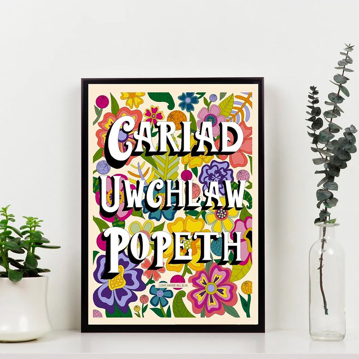 Poster Print - Cariad Uwchlaw Popeth - Love Above All Else - A2